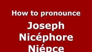 How to pronounce Joseph Nicéphore Niépce