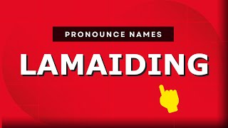 How to pronounce Lamaiding