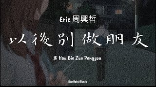 Eric 周興哲-Yi Hou Bie Zuo Pengyou以後別做朋友 (Let's Not Be Friends Anymore)Lyrics,Eng Translation&amp;Pinyin