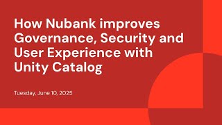 How Nubank improves Governance, Security and User Experience with Unity Catalog