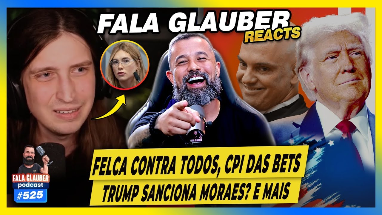 Fala Glauber React: FELCA contra todos, CPI das BETS, TRUMP sanciona MORAES? e mais