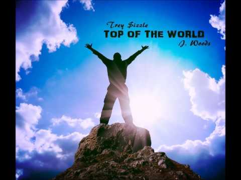 Trey Sizzle - Top Of The World ( We Made It ) Feat. J. Woods ( Prod. Trey Sizzle Beatz ) #BARS