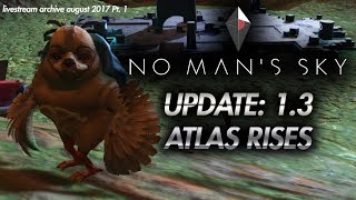 NO MAN'S SKY - UPDATE 1.3 ATLAS RISES - Part 1 (Live Stream archive 2017 Ep 1)