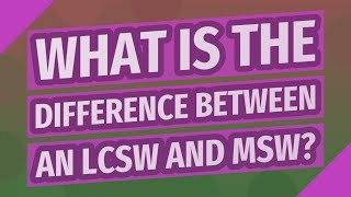 What is the difference between an LCSW and MSW?