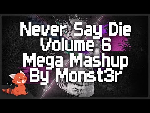 Never Say Die Volume 6 Mega Mashup By Monst3r