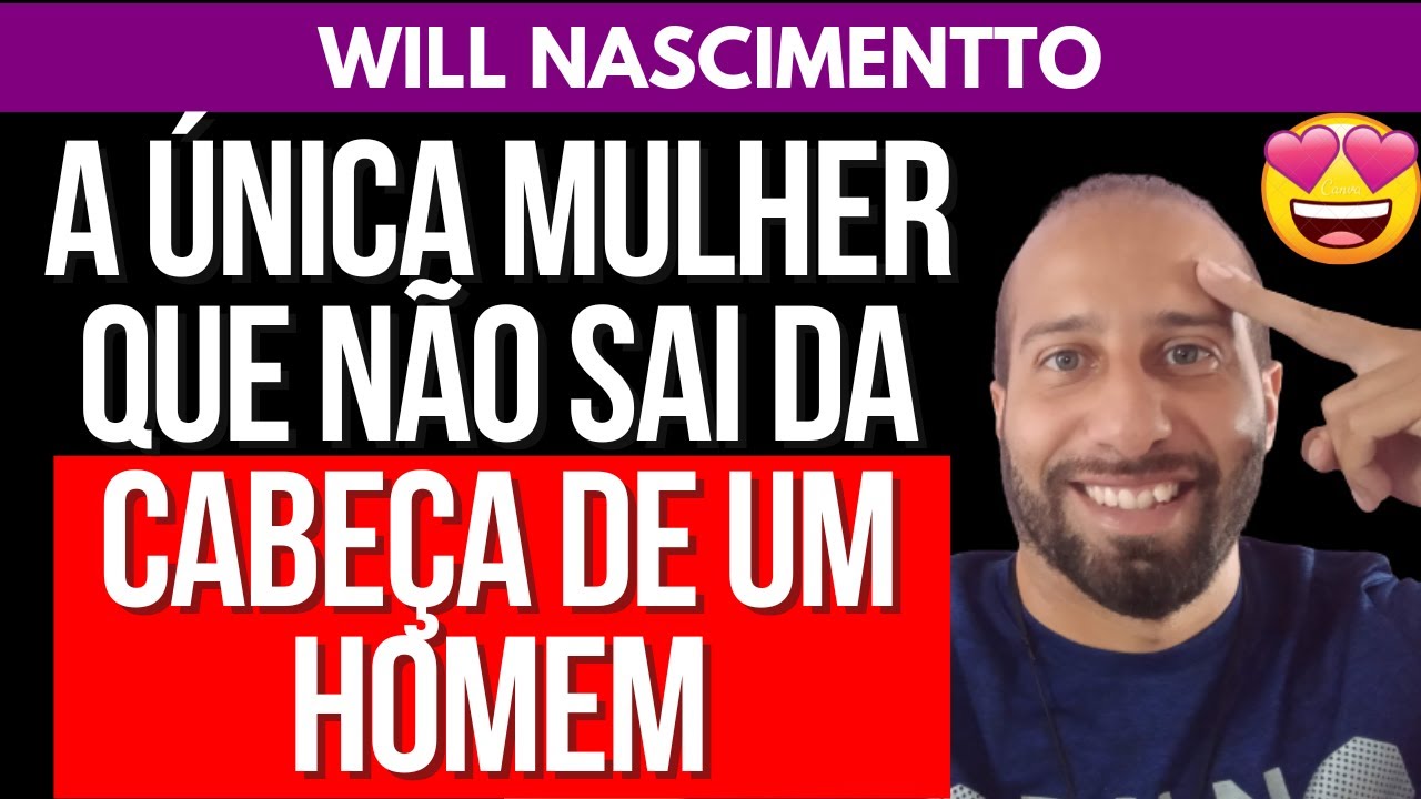A ÚNICA MULHER QUE NÃO SAI DA CABEÇA DE UM HOMEM | Will Nascimentto