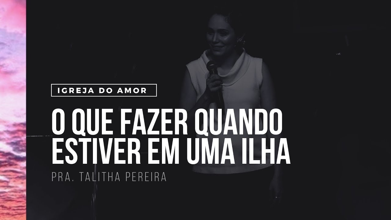 O QUE FAZER QUANDO  ESTIVER EM UMA ILHA - PRA. TALITHA PEREIRA - IGREJA DO AMOR