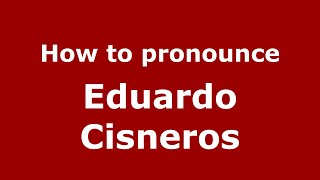 How to pronounce Eduardo Cisneros