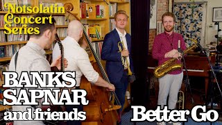 Better Go (Ben Webster) - Banks Sapnar and Friends, Ep. 1