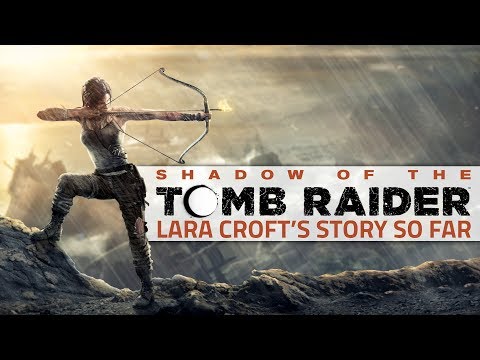 Shadow of the Tomb Raider: Lara Croft's Story So Far | Tomb Raider, Rise of the Tomb Raider Recap