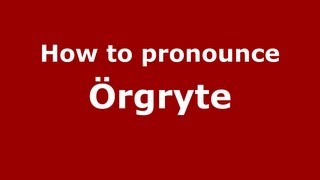 How to pronounce &ouml;rgryte
