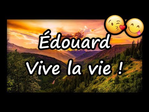 Édouard, VIVE LA VIE ET TOUS MES VOEUX (joyeux anniversaire Édouard, bonne fête Édouard)