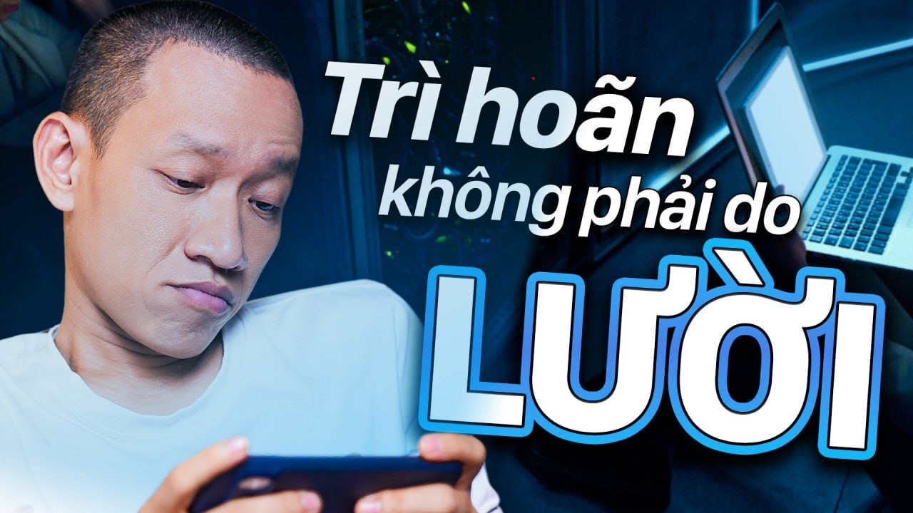 TRÌ HOÃN không phải vì bạn lười, mà là vì...(dô xem sẽ bất ngờ khi biết lí do) | Nguyễn Hữu Trí