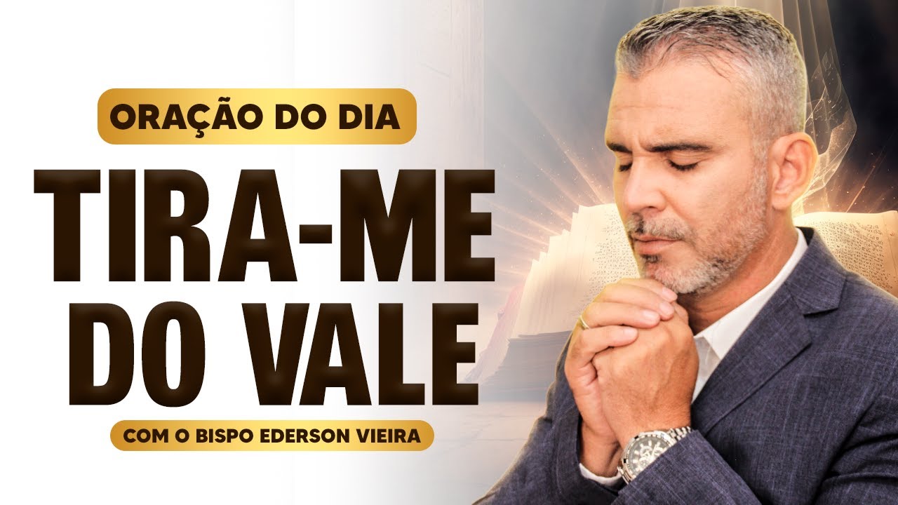 Oração do Dia 21 de Novembro - Tira me do Vale