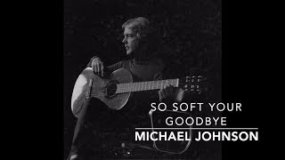 Michael Johnson - So Soft Your Goodbye