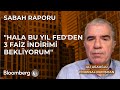 Sabah Raporu - "Hala Bu Yıl Fed'den 3 Faiz İndirimi Bekliyorum" | 24 Nisan 2024