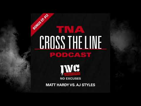 TNA Cross The Line Podcast Bonus Ep. #12: IWC No Excuses - Matt Hardy vs. AJ Styles