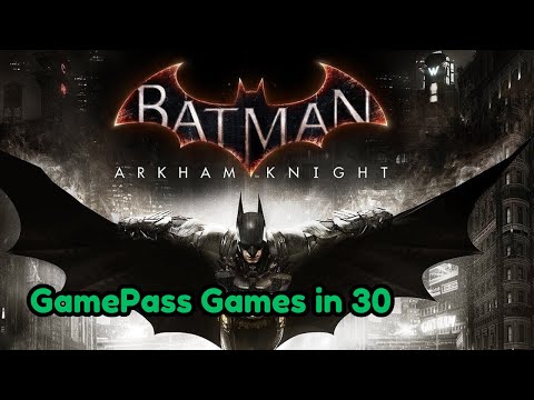 Batman Arkham Knight - Gamepass Games in 30