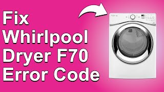 How To Fix The Whirlpool Dryer F70 Error Code - Meaning, Causes, & Solutions (Reliable Approach!)