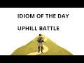 IDIOM OF THE DAY-UPHILL BATTLE
