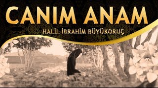 "Ben Ağlarım Hasretinle, Kimse Halim Bilmez Anam" Halil İbrahim Büyükoruç - Canlar Canı Canım Anam