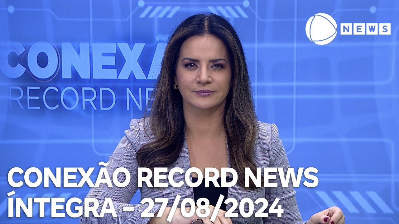 Conexão Record News - 27/08/2024