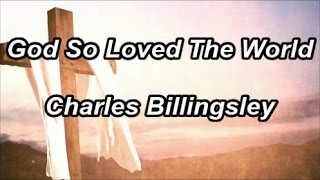 God So Loved The World - Charles Billingsley  (Lyrics)
