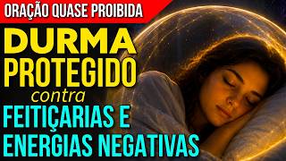 ORAÇÃO (Quase Proibida) CONTRA FEITIÇARIAS E ENERGIAS RUINS | Durma Ouvindo