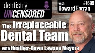 1699 The Irreplaceable Dental Team - Heather-Dawn Lawson-Meyers: Dentistry Uncensored, Howard Farran