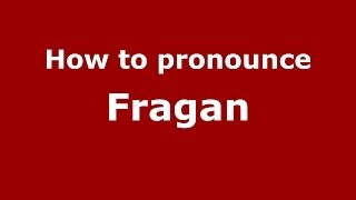 How to pronounce Fragan