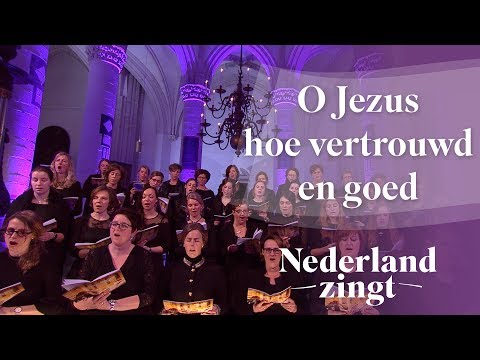 O Jezus, hoe vertrouwd en goed - Nederland Zingt