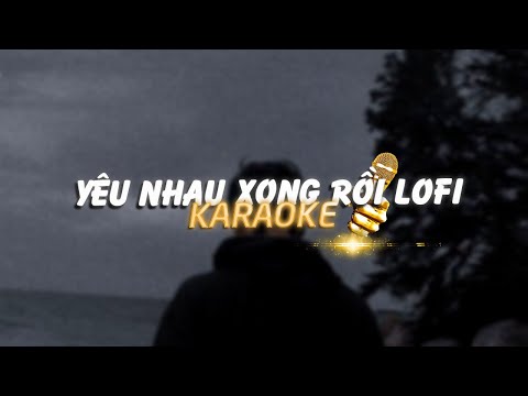 KARAOKE / Yêu Nhau Xong Rồi - Kuun Đức Nam x Zeaplee「Lofi Version by 1 9 6 7」/ Official Video