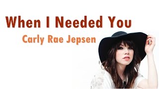 When I Needed You  - Carly Rae Jepsen (Lyrics)