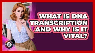 What Is DNA Transcription And Why Is It Vital? - The Everyday Why