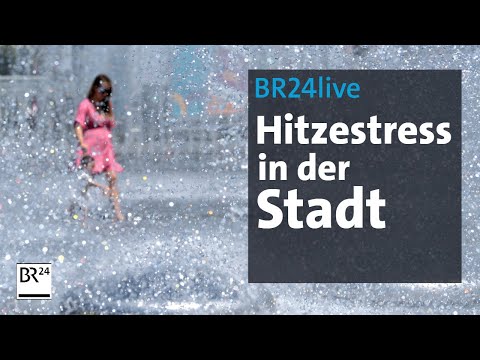 BR24live: Die Stadt als Glutofen - Städtetag zu Klimaschutz in Städten | BR24