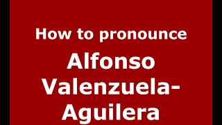 How to pronounce Alfonso Valenzuela-Aguilera
