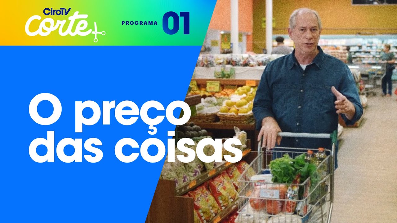 O PREÇO DAS COISAS |  | CORTE 2 - PROGRAMA ELEITORAL CIRO PRESIDENTE 12