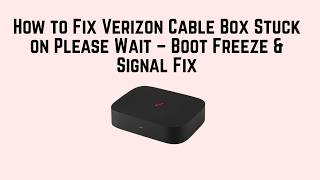 How to Fix Verizon Cable Box Stuck on Please Wait – Boot Freeze & Signal Fix