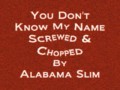 You Dont Know My Name Screwed & Chopped By Alabama Slim