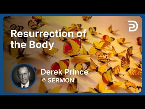 Resurrection of the Body | Part 9 - Laying the Foundation | Derek Prince