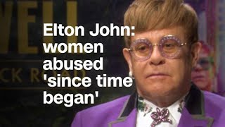 Elton John: Women have been abused &#39;since time began...