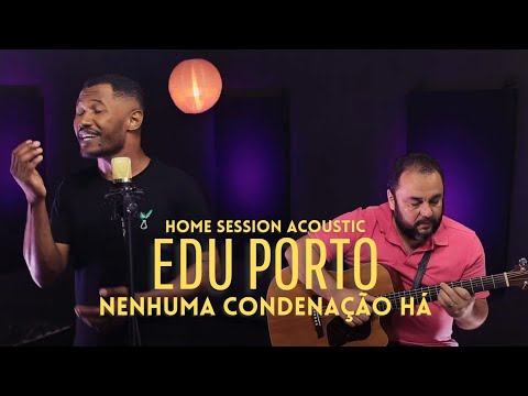 Edu Porto - Nenhuma Condenação Há (Home Session Acoustic)
