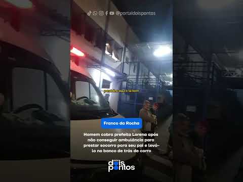 Homem cobra prefeita Lorena por falta de ambulância em Franco da Rocha