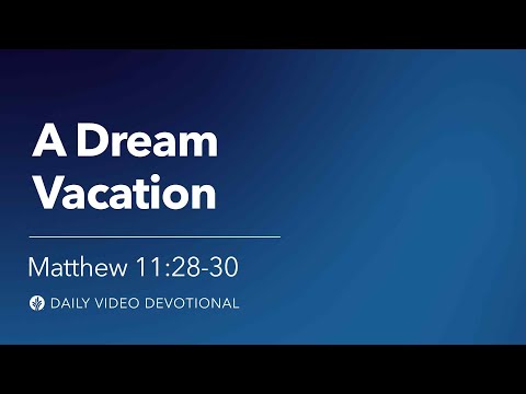 A Dream Vacation | Matthew 11:28-30 | Our Daily Bread Video Devotional