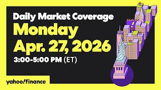 Daily Market Coverage Apr. 27, 2026 3PM-5PM (ET)  | Yahoo Finance