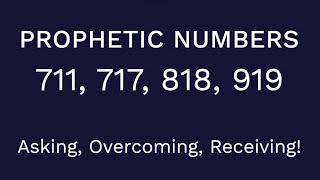 Prophetic Numbers: 711, 717, 818, 919 - Asking, Overcoming, Receiving!