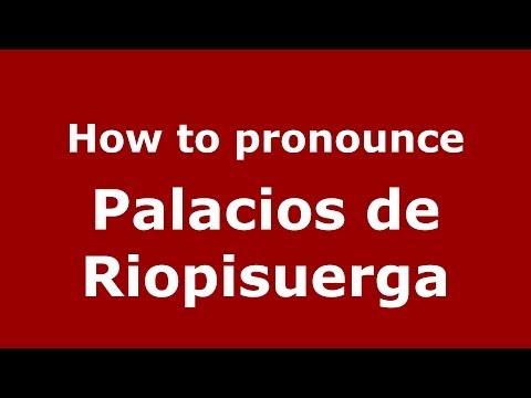 How to pronounce Palacios de Riopisuerga (Spanish/Spain) - PronounceNames.com