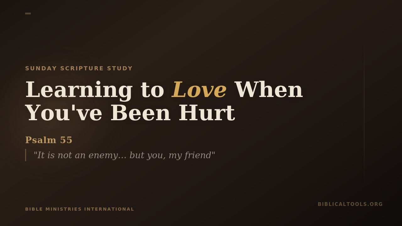Learning to Love When You've Been Hurt — Psalm 55
