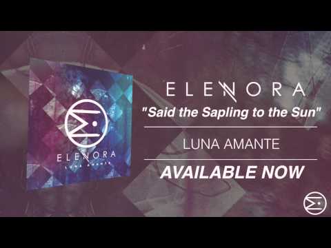 Elenora - Said The Sapling To The Sun