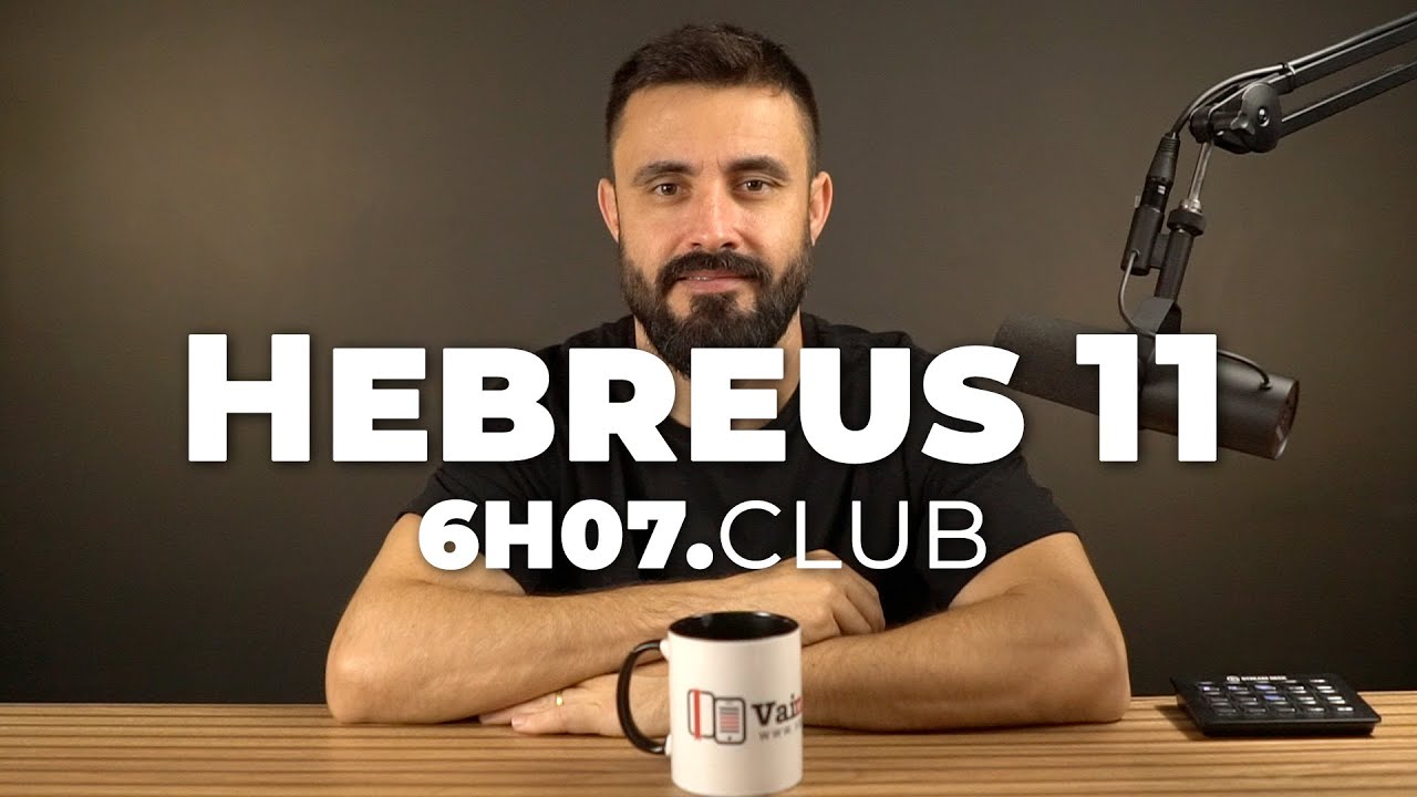HEBREUS 11 | Vai na Bíblia #6h07club